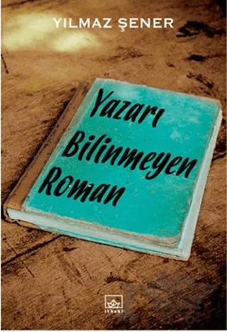 Yazarı Bilinmeyen Roman – Yılmaz Şener – İthaki Yayınları kitap kapağı