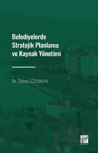 Belediyelerde Stratejik Planlama ve Kaynak Yönetimi – Türkay Gözlükaya – Gazi Kitabevi kitap kapağı