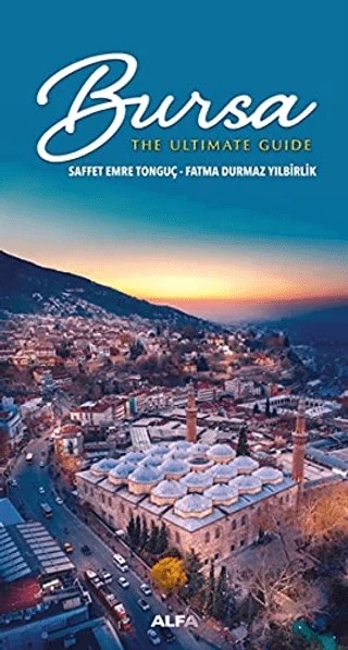 Bursa - The Ultimate Guide – Fatma Durmaz Yılbirlik, Saffet Emre Tonguç – Alfa Yayınları kitap kapağı