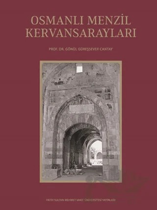 Osmanlı Menzil Kervansarayları – Gönül Güreşsever Cantay – Fatih Sultan Mehmet Vakıf Üniversitesi Yayınları kitap kapağı