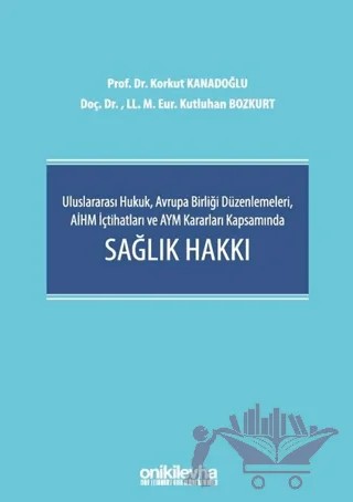 Uluslararası Hukuk, Avrupa Birliği Düzenlemeleri, AİHM İçtihatları ve AYM Kararları Kapsamında Sağlık Hakkı – Osman Korkut Kanadoğlu, Kutluhan Bozkurt – On İki Levha Yayınları kitap kapağı