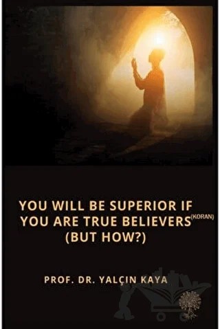 You Will Be Superior If You Are True Believers (Koran) (But How?) – Yalçın Kaya – Platanus Publishing kitap kapağı