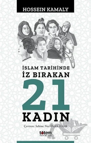 İslam Tarihinde İz Bırakan 21 Kadın – Hossein Kamaly – Totem Yayıncılık kitap kapağı