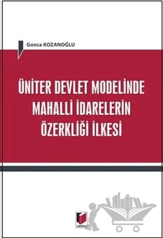 Üniter Devlet Modelinde Mahalli İdarelerin Özerkliği İlkesi – Gonca Kozanoğlu – Adalet Yayınevi kitap kapağı