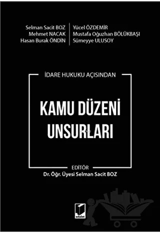 İdare Hukuku Açısından Kamu Düzeni Unsurları – Hasan Burak Öndin, Mehmet Nacak, Mustafa Oğuzhan Bölükbaşı, Selman Sacit Boz, Sümeyye Ulusoy, Yücel Özdemir – Adalet Yayınevi kitap kapağı