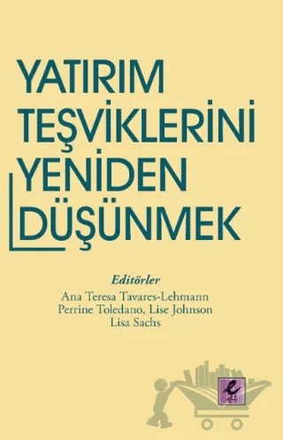 Yatırım Teşviklerini Yeniden Düşünmek – Ana Teresa Tavares-Lehmann, Perrine Toledano, Lise Johnson, Lisa Sachs – Efil Yayınevi kitap kapağı