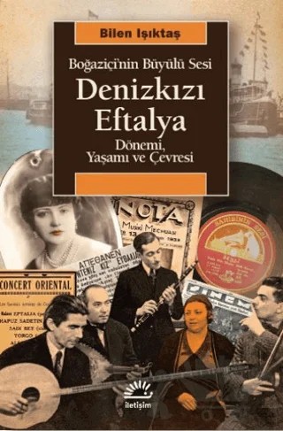 Denizkızı Eftalya - Boğaziçi’nin Büyülü Sesi Dönemi, Yaşamı ve Çevresi – Bilen Işıktaş – İletişim Yayınevi kitap kapağı