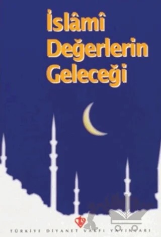 İslami Değerlerin Geleceği – Kolektif – Türkiye Diyanet Vakfı Yayınları kitap kapağı