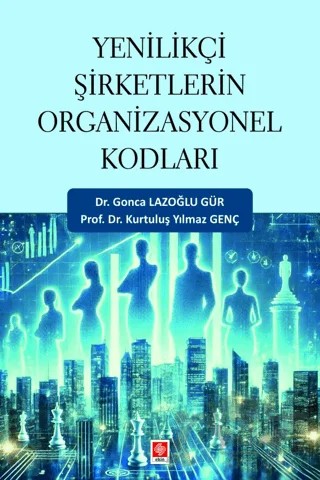 Yenilikçi Şirketlerin Organizasyonel Kodları Gonca Lazoğlu Gür – Kurtuluş Yılmaz Genç, Gonca Lazoğlu Gür – Ekin Basım Yayın kitap kapağı