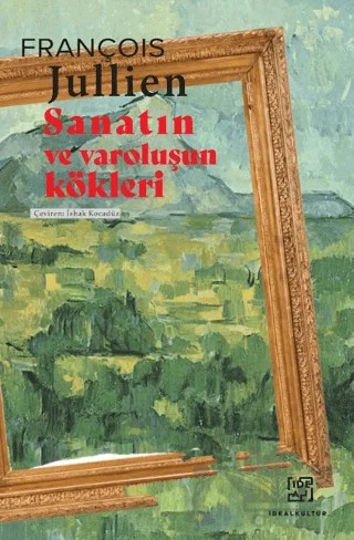 Sanatın ve Varoluşun Kökleri – François Jullien – İdeal Kültür Yayıncılık kitap kapağı