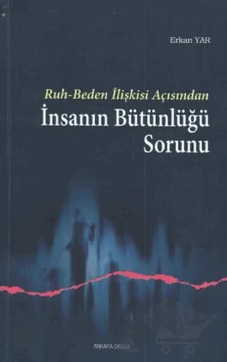 Ruh - Beden İlişkisi Açısından İnsanın Bütünlüğü Sorunu – Erkan Yar – Ankara Okulu Yayınları kitap kapağı