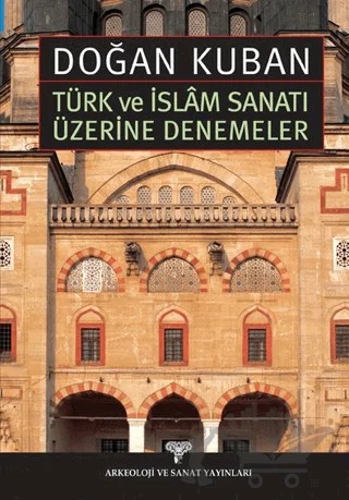 Türk ve İslam Sanatı Üzerine Denemeler – Doğan Kuban – Arkeoloji ve Sanat Yayınları kitap kapağı