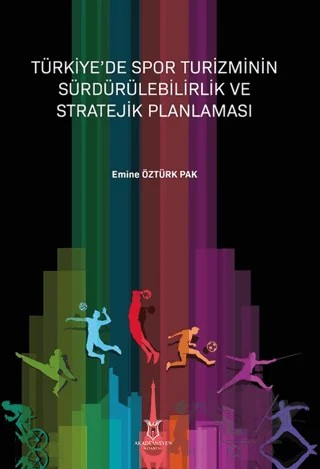 Türkiye’de Spor Turizminin Sürdürülebilirlik ve Stratejik Planlaması – Emine Öztürk Pak – Akademisyen Kitabevi kitap kapağı