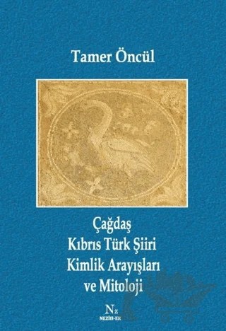Çağdaş Kıbrıs Türk Şiiri Kimlik Arayışları ve Mitoloji – Tamer Öncül – Neziher Yayınları kitap kapağı