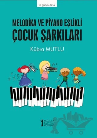 Melodika ve Piyano Eşlikli Çocuk Şarkıları – Kübra Mutlu – Müzik Eğitimi Yayınları kitap kapağı