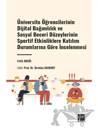 Üniversite Öğrencilerinin Dijital Bağımlılık ve Sosyal Beceri Düzeylerinin Sportif Etkinliklere Katılım Durumlarına Göre İncelenmesi – Fatih Akgül – Gazi Kitabevi kitap kapağı