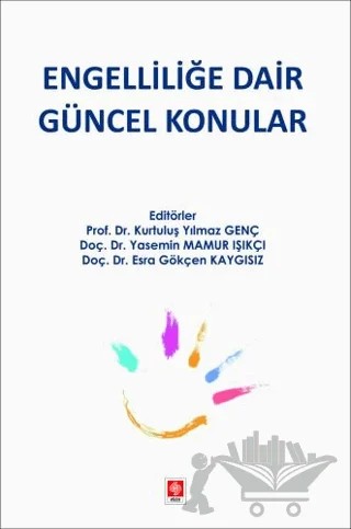 Engelliliğe Dair Güncel Konular – Esra Gökçen Kaygısız, Yasemin Mamur Işıkçı, Kurtuluş Yılmaz Genç – Ekin Basım Yayın kitap kapağı