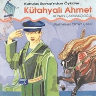Kütahyalı Ahmet Kurtuluş Savaşı’ndan Öyküler – A. Adnan Çakmakçıoğlu – Kaynak Çocuk Yayınları kitap kapağı