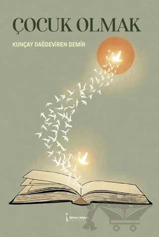 Çocuk Olmak – Kunçay Dağdeviren Demir – İkinci Adam Yayınları kitap kapağı