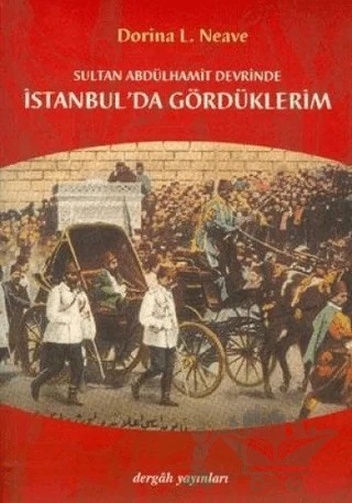 Sultan Abdülhamit Devrinde İstanbul’da Gördüklerim – Dorina L. Neave – Dergah Yayınları kitap kapağı