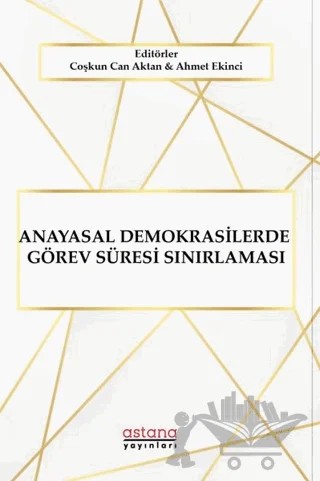 Anayasal Demokrasilerde Görev Süresi Sınırlaması – Ahmet Ekinci, Coşkun Can Aktan – Astana Yayınları kitap kapağı