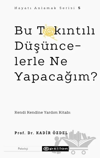 Bu Takıntılı Düşüncelerle Ne Yapacağım? – Kadir Özdel – Epsilon Yayınevi kitap kapağı