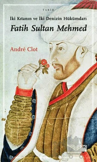 İki Kıtanın ve İki Denizin Hükümdarı Fatih Sultan Mehmed – Andre Clot – Doğan Kitap kitap kapağı