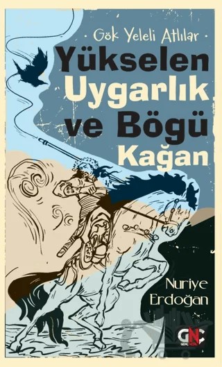 Gök Yeleli Atlılar - Yükselen Uygarlık ve Bögü Kağan – Nuriye Erdoğan – Genç Nesil kitap kapağı
