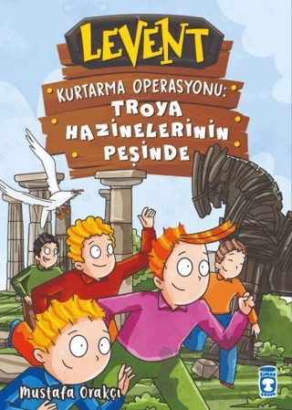 Levent Kurtarma Operasyonu: Troya Hazinelerinin Peşinde – Mustafa Orakçı – Timaş Çocuk kitap kapağı