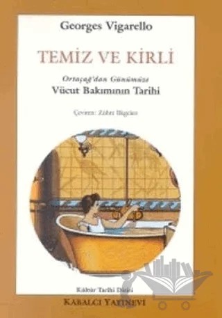 Temiz ve Kirli Ortaçağ’dan Günümüze Vücut Bakımının Tarihi – Georges Vigarello – Kabalcı Yayınevi kitap kapağı