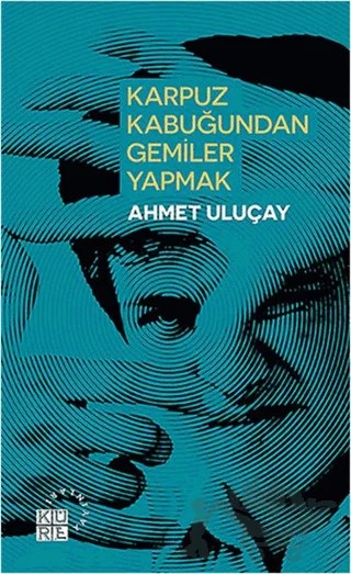 Karpuz Kabuğundan Gemiler Yapmak – Ahmet Uluçay – Küre Yayınları kitap kapağı