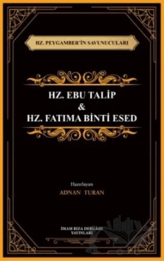 Hz. Peygamber’in Savunucuları Hz. Ebu Talip & Hz. Fatıma Binti Esed – Adnan Turan – İmam Rıza Dergahı Yayınları kitap kapağı