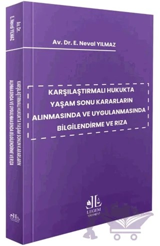 Karşılaştırmalı Hukukta Yaşam Sonu Kararların Alınmasında ve Uygulanmasında Bilgilendirme ve Rıza – Emine Neval Yılmaz – Legem Yayınevi kitap kapağı