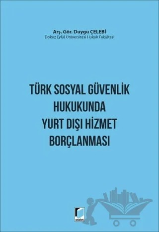 Türk Sosyal Güvenlik Hukukunda Yurt Dışı Hizmet Borçlanması – Duygu Çelebi – Adalet Yayınevi kitap kapağı