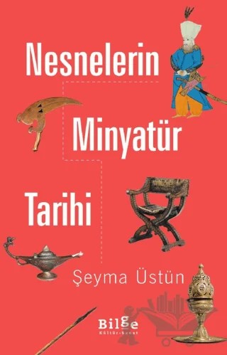 Nesnelerin Minyatür Tarihi – Şeyma Üstün – Bilge Kültür Sanat kitap kapağı