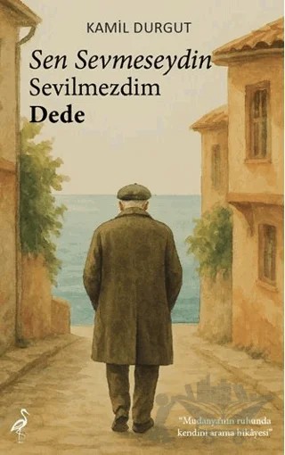 Sen Sevmeseydin Sevilmezdim Dede – Kamil Durgut – Çatı Kitapları kitap kapağı