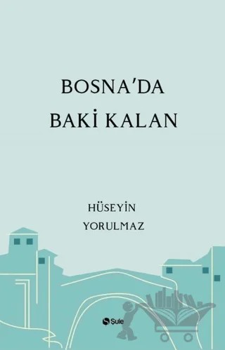 Bosna'da Baki Kalan – Hüseyin Yorulmaz – Şule Yayınları kitap kapağı