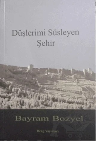 Düşlerimi Süsleyen Şehir – Bayram Bozyel – Deng Yayınları kitap kapağı