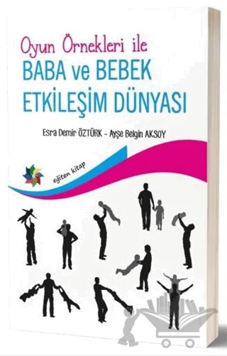 Oyun Örnekleri İle Baba ve Bebek Etkileşim Dünyası – Ayşe Belgin Aksoy, Esra Demir Öztürk – Eğiten Kitap kitap kapağı