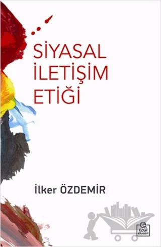 Siyasal İletişim Etiği – İlker Özdemir – Ezgi Kitabevi Yayınları kitap kapağı