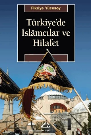 Türkiye'de İslamcılar ve Hilafet – Fikriye Yücesoy – İletişim Yayınevi kitap kapağı