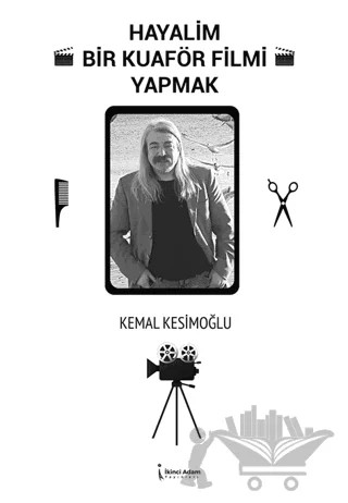 Hayalim Bir Kuaför Filmi Yapmak – Kemal Kesimoğlu – İkinci Adam Yayınları kitap kapağı