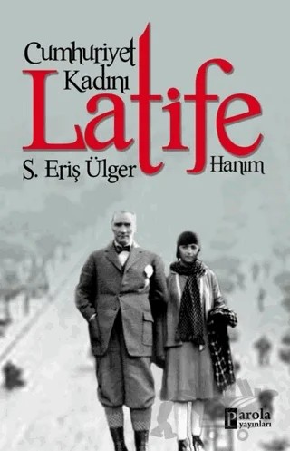 Cumhuriyet Kadını Latife Hanım – S. Eriş Ülger – Parola Yayınları kitap kapağı