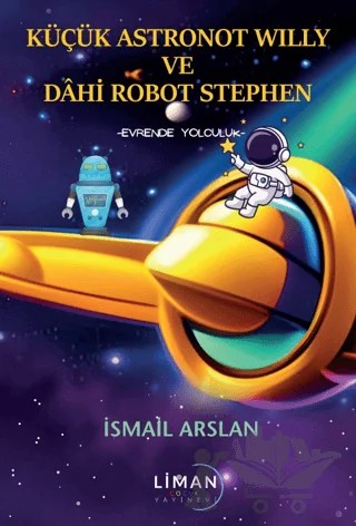 Küçük Astronot Willy ve Dahi Robot Stephen - Evrende Yolculuk – İsmail Arslan – Liman Çocuk Yayınevi kitap kapağı