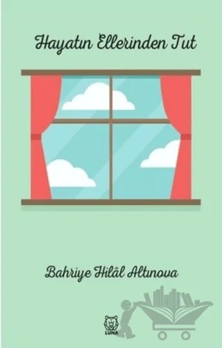 Hayatın Ellerinden Tut – Bahriye Hilal Altınova – Luna Yayınları kitap kapağı