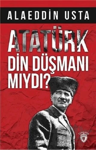 Atatürk Din Düşmanı mıydı? – Alaeddin Usta – Dorlion Yayınları kitap kapağı