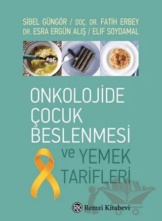 Onkolojide Çocuk Beslenmesi ve Yemek Tarifleri – Elif Soydamal, Esra Ergün Alış, Fatih Erbey, Sibel Güngör – Remzi Kitabevi kitap kapağı
