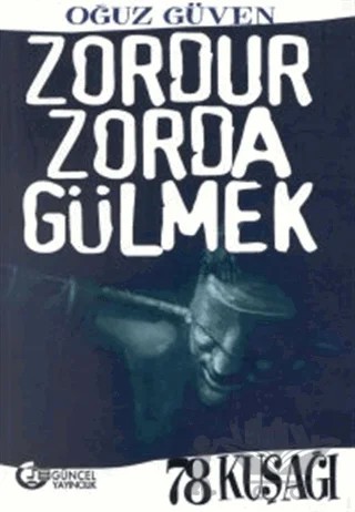 Zordur Zorda Gülmek 78 Kuşağı – Oğuz Güven – Güncel Yayıncılık kitap kapağı
