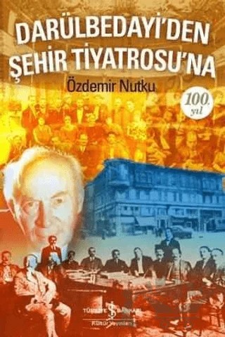 Darülbedayi’den Şehir Tiyatrosu’na 100. Yıl – Özdemir Nutku – İş Bankası Kültür Yayınları kitap kapağı