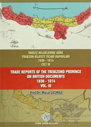 İngiliz Belgelerine Göre Trabzon Vilayeti Ticari Raporları Cilt: 3 / Trade Reports Of The Trebizond Province On British Documents Vol: 3 – Musa Şaşmaz – Türk Tarih Kurumu Yayınları kitap kapağı